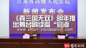 《真三国无双》明年推出舞台剧续篇“官渡之战”“熊猫体育官网”(图3) 熊猫体育官网